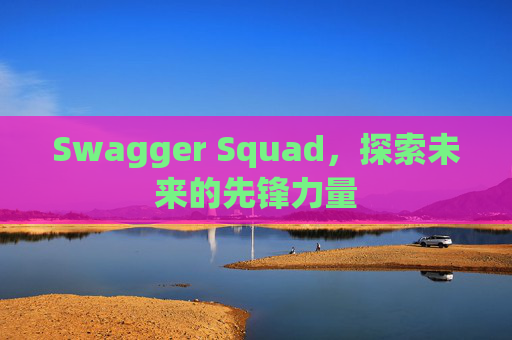 Swagger Squad，探索未来的先锋力量